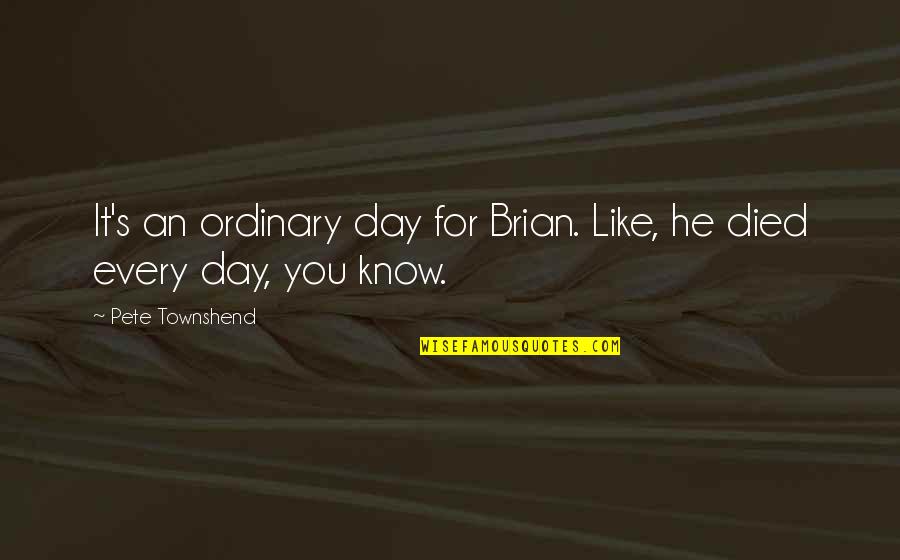 Broken Relationship Sayings And Quotes By Pete Townshend: It's an ordinary day for Brian. Like, he