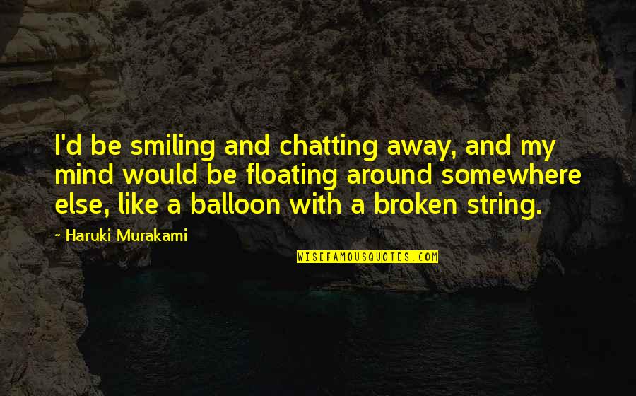 Broken Up With Quotes By Haruki Murakami: I'd be smiling and chatting away, and my