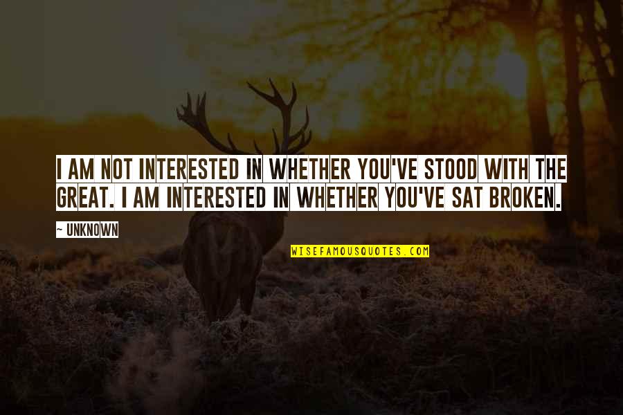 Brokeness Quotes By Unknown: I am not interested in whether you've stood