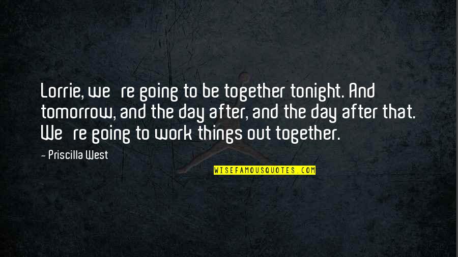 Bromann Twitch Quotes By Priscilla West: Lorrie, we're going to be together tonight. And