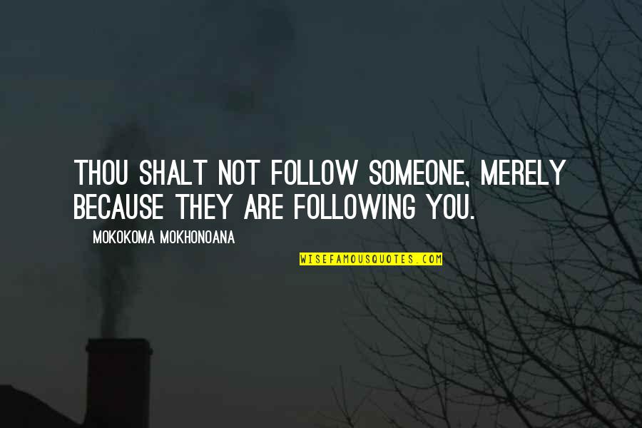 Bronagh Tumulty Quotes By Mokokoma Mokhonoana: Thou shalt not follow someone, merely because they