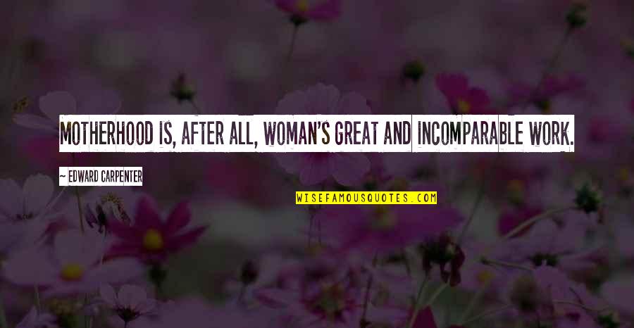 Brontosauri V Quotes By Edward Carpenter: Motherhood is, after all, woman's great and incomparable