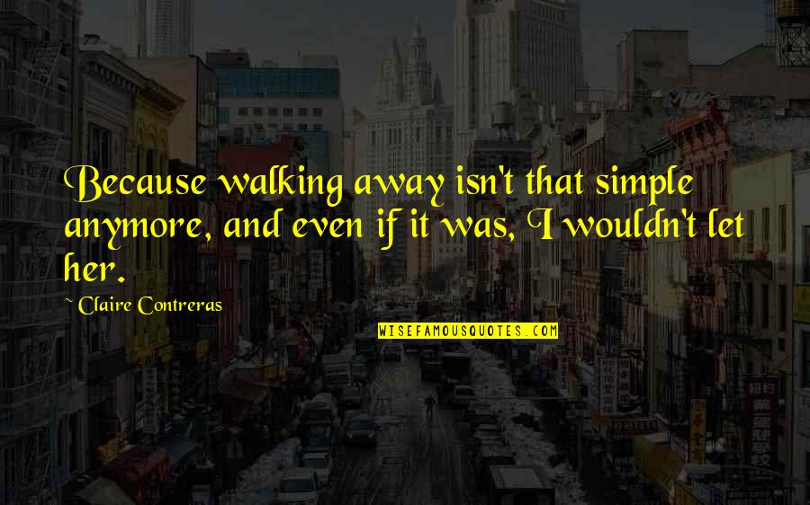 Broocks Casey Quotes By Claire Contreras: Because walking away isn't that simple anymore, and