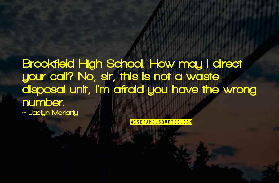 Brookfield Quotes By Jaclyn Moriarty: Brookfield High School. How may I direct your