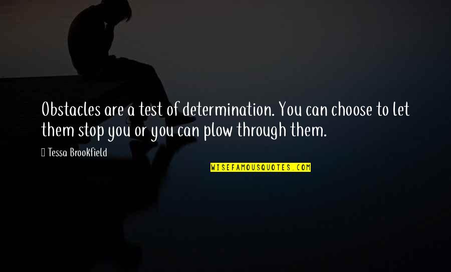 Brookfield Quotes By Tessa Brookfield: Obstacles are a test of determination. You can