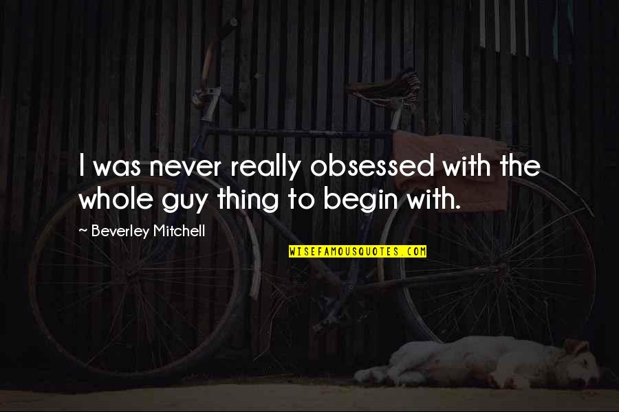 Brooklier Mafia Quotes By Beverley Mitchell: I was never really obsessed with the whole