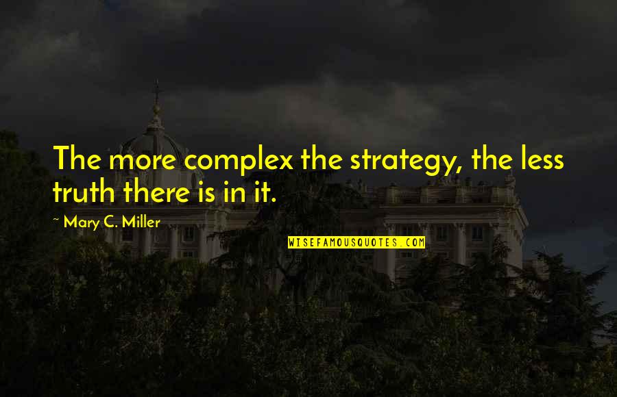 Brooklynne Tiktok Quotes By Mary C. Miller: The more complex the strategy, the less truth
