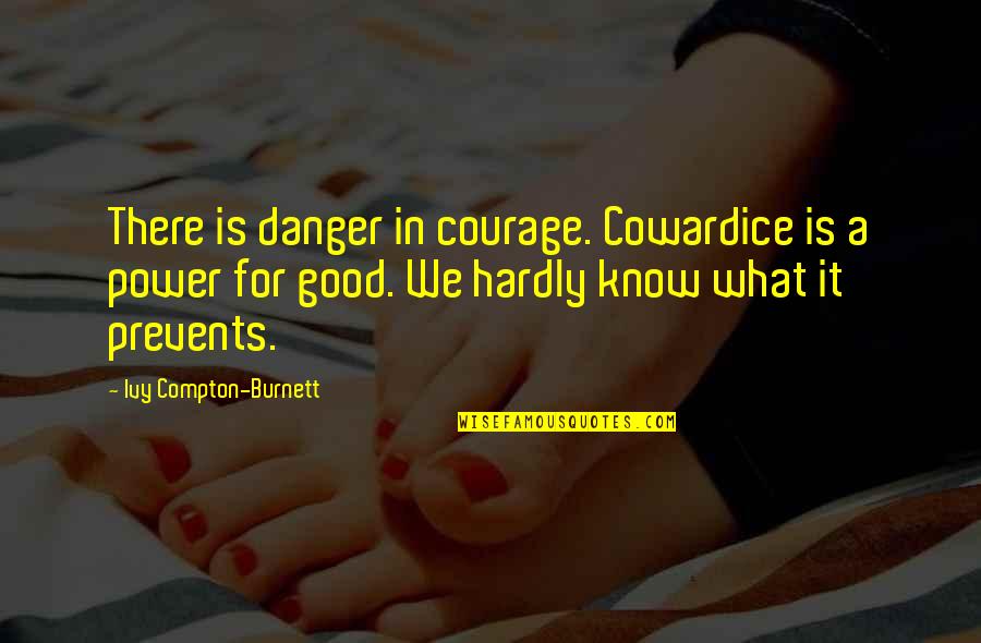 Brookmeyer Hank Quotes By Ivy Compton-Burnett: There is danger in courage. Cowardice is a