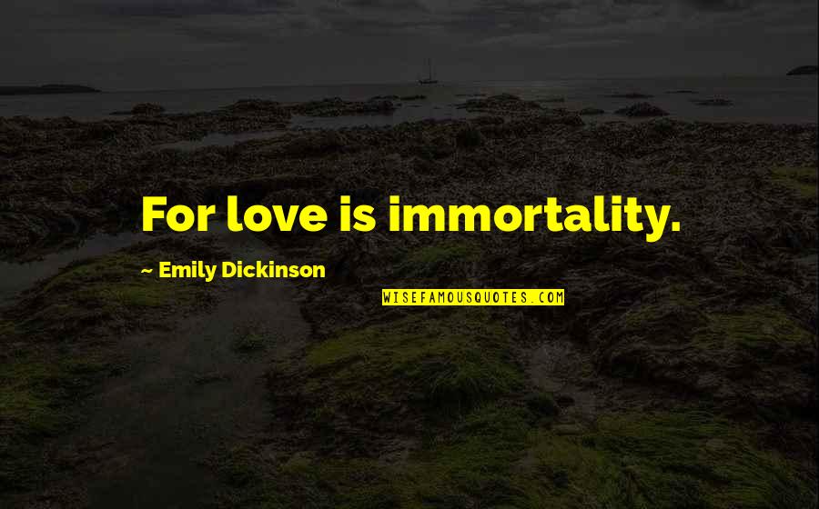 Brooksbank Jack Quotes By Emily Dickinson: For love is immortality.