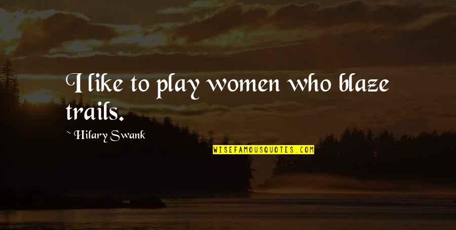 Broomsticks The Pretty Quotes By Hilary Swank: I like to play women who blaze trails.