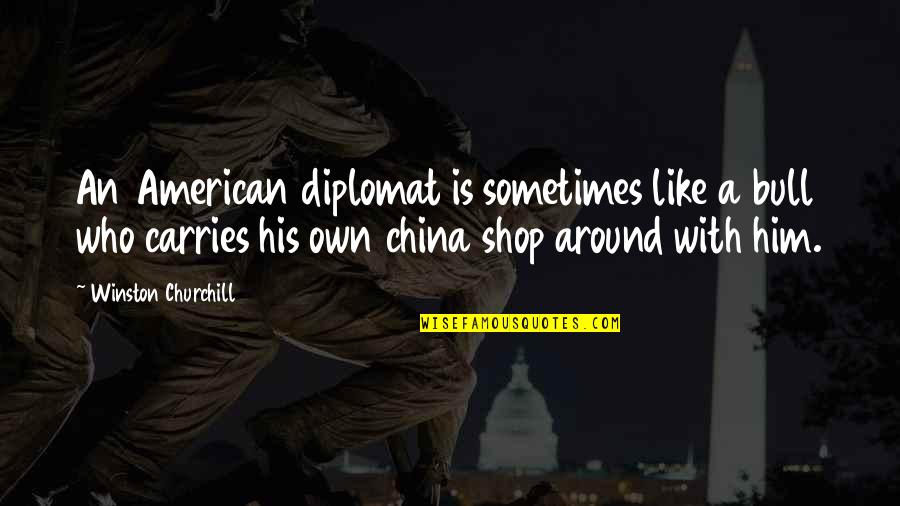 Brother Anniversary Quotes By Winston Churchill: An American diplomat is sometimes like a bull