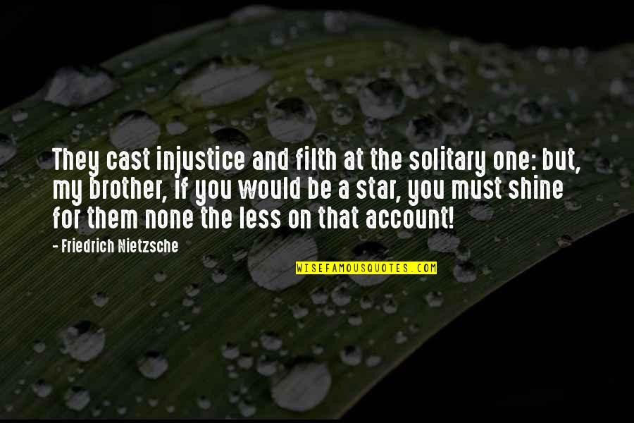 Brother For Quotes By Friedrich Nietzsche: They cast injustice and filth at the solitary