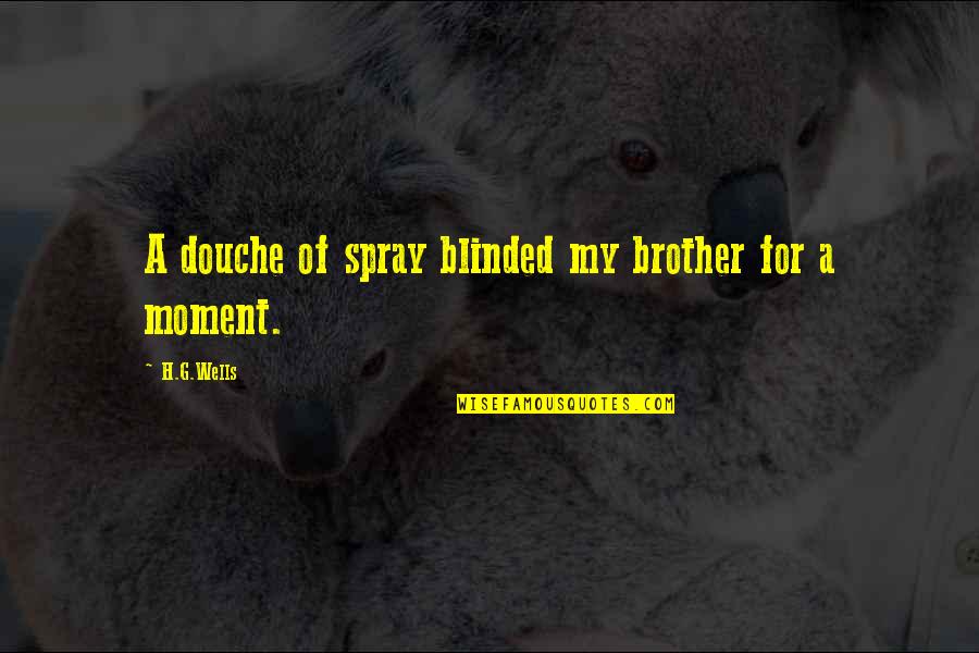 Brother For Quotes By H.G.Wells: A douche of spray blinded my brother for