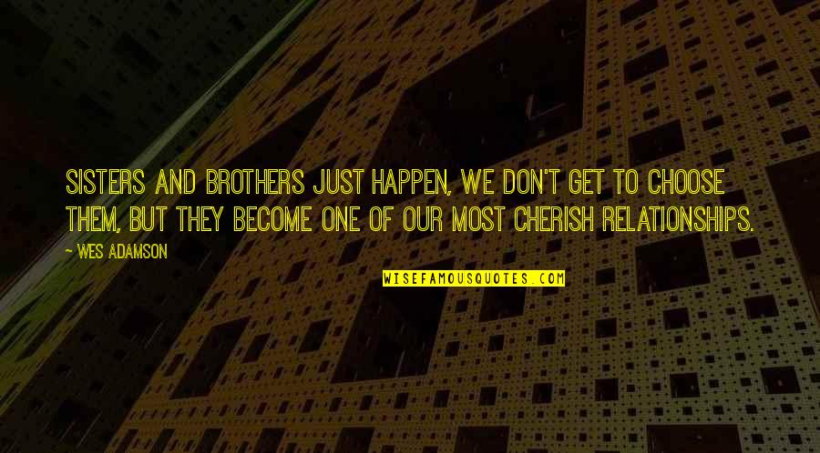 Brother Relationships Quotes By Wes Adamson: Sisters and brothers just happen, we don't get