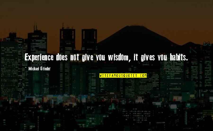 Brotherhood In Combat Quotes By Michael Grinder: Experience does not give you wisdom, it gives