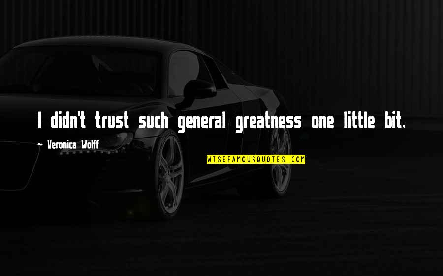 Brotherhood In Combat Quotes By Veronica Wolff: I didn't trust such general greatness one little