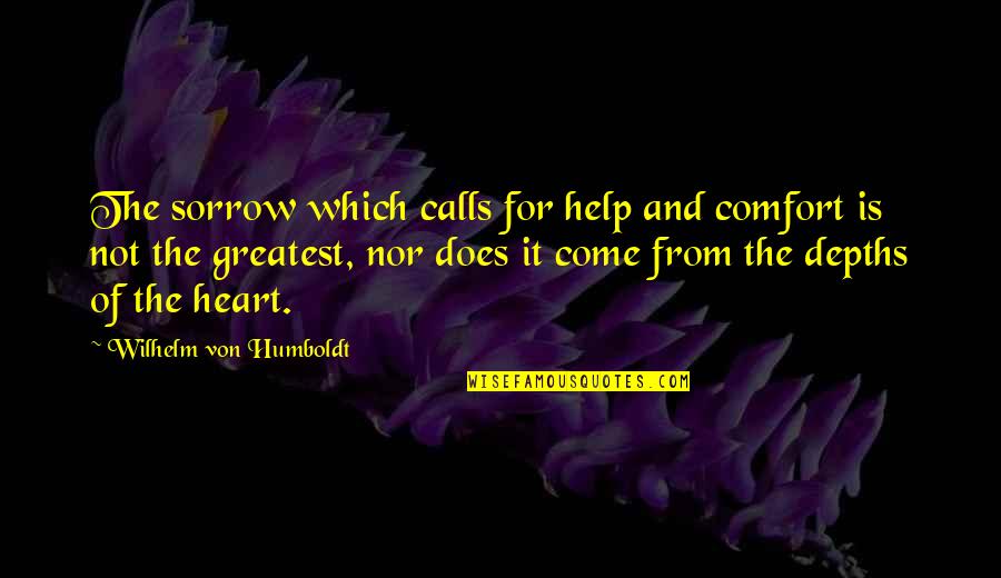 Brotherly Love Movie Quotes By Wilhelm Von Humboldt: The sorrow which calls for help and comfort
