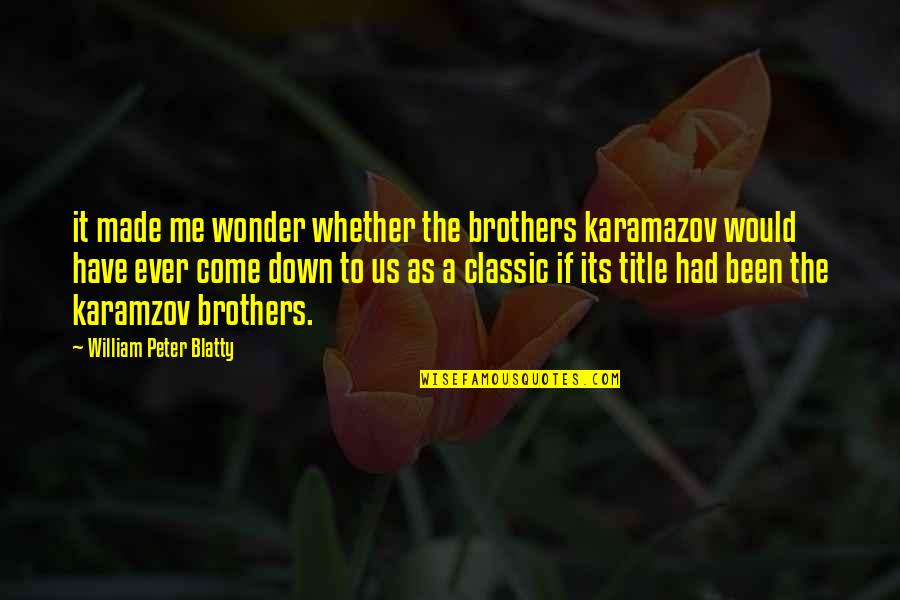 Brothers Karamazov Quotes By William Peter Blatty: it made me wonder whether the brothers karamazov