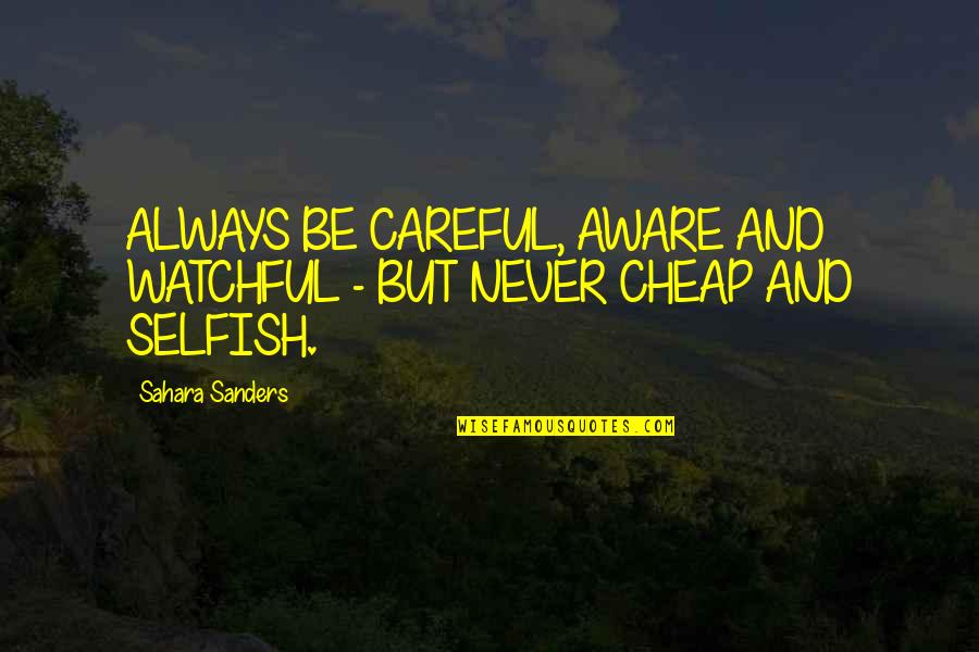 Brougher Foundation Quotes By Sahara Sanders: ALWAYS BE CAREFUL, AWARE AND WATCHFUL - BUT