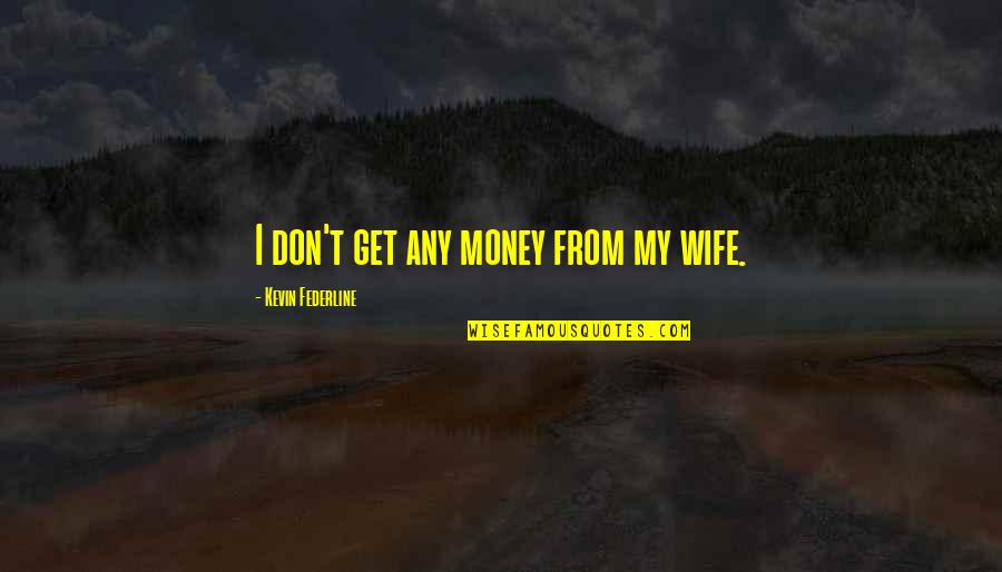 Brouwershuis Quotes By Kevin Federline: I don't get any money from my wife.