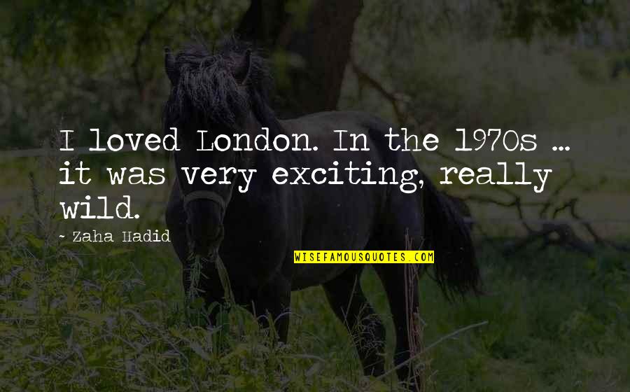 Brouwershuis Quotes By Zaha Hadid: I loved London. In the 1970s ... it