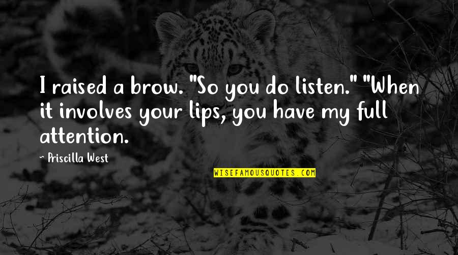 Brow Quotes By Priscilla West: I raised a brow. "So you do listen."