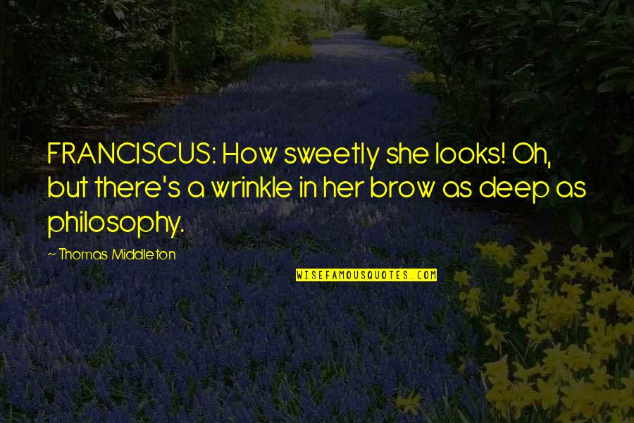 Brow Quotes By Thomas Middleton: FRANCISCUS: How sweetly she looks! Oh, but there's