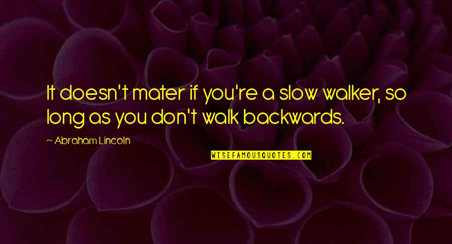 Brownsell Flower Quotes By Abraham Lincoln: It doesn't mater if you're a slow walker,