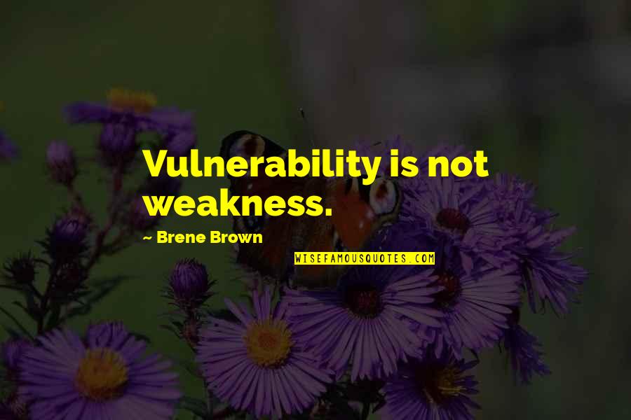 Brown'svulgar Quotes By Brene Brown: Vulnerability is not weakness.