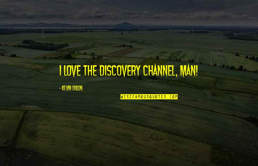 Bruce Daisley Quotes By Kevin Dillon: I love the Discovery Channel, man!