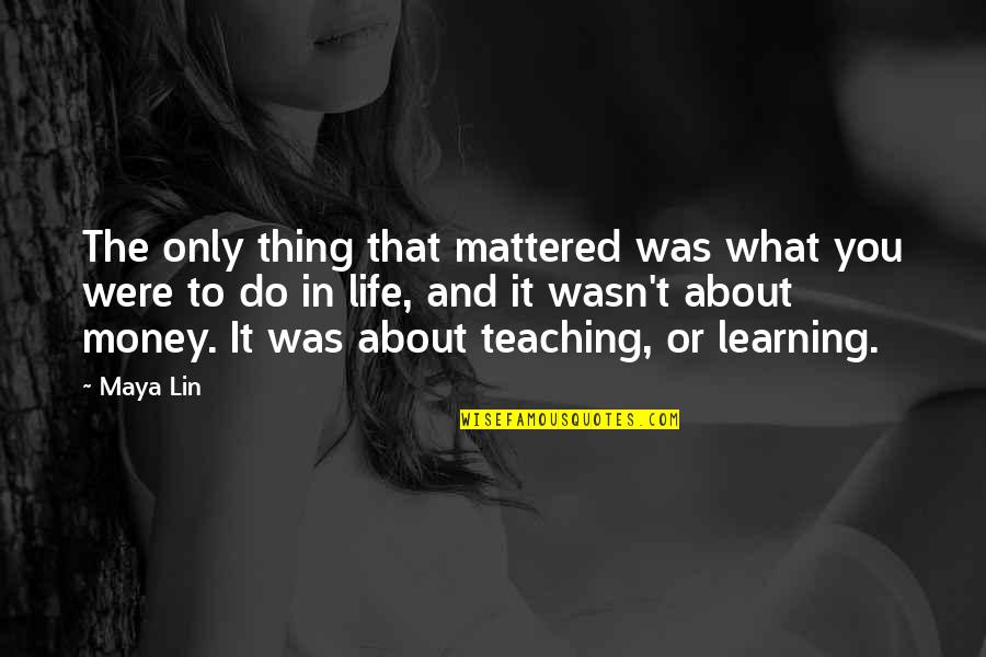 Bruce Lee Bamboo Quotes By Maya Lin: The only thing that mattered was what you
