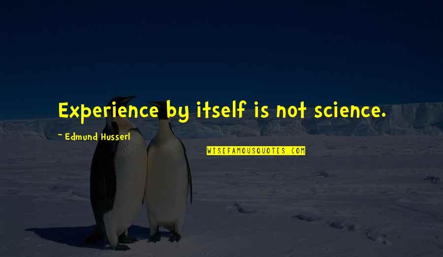 Bruckners 7th Quotes By Edmund Husserl: Experience by itself is not science.