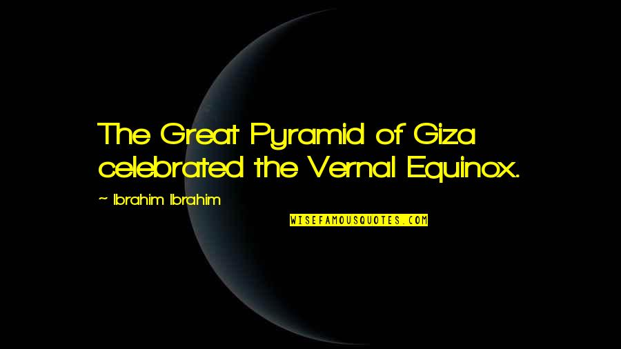 Bruderschaft Drink Quotes By Ibrahim Ibrahim: The Great Pyramid of Giza celebrated the Vernal