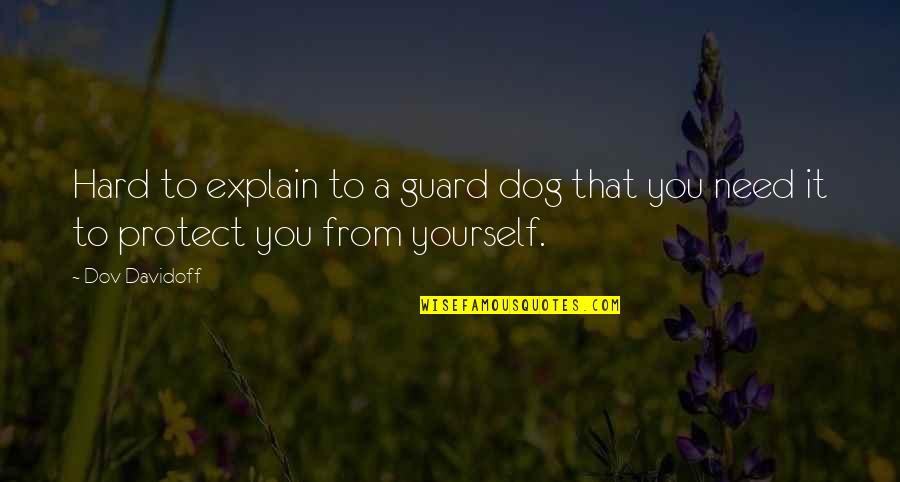 Brudos Victims Quotes By Dov Davidoff: Hard to explain to a guard dog that