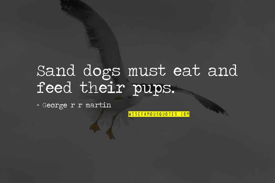 Brudos Victims Quotes By George R R Martin: Sand dogs must eat and feed their pups.