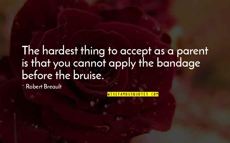 Bruise My Quotes By Robert Breault: The hardest thing to accept as a parent