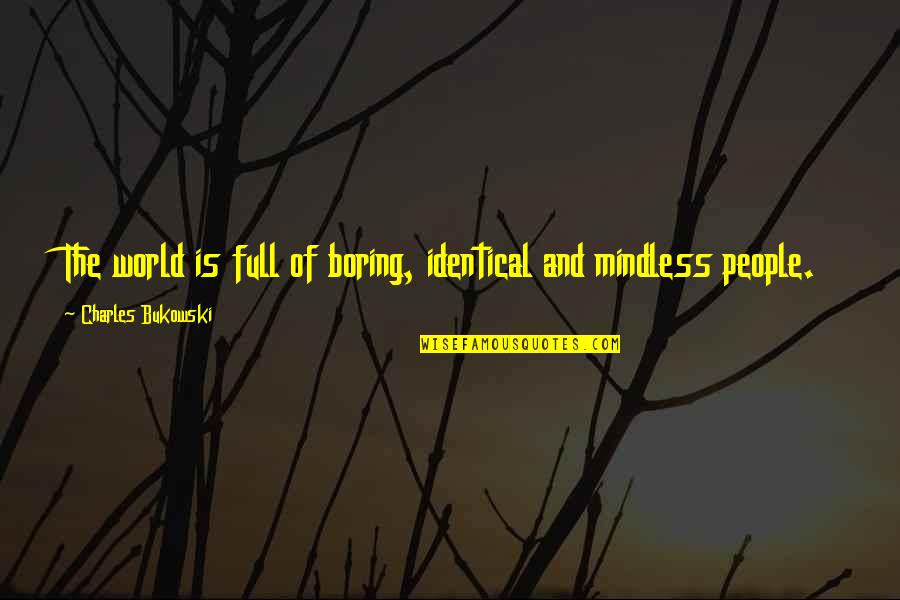 Brummelhuis En Quotes By Charles Bukowski: The world is full of boring, identical and