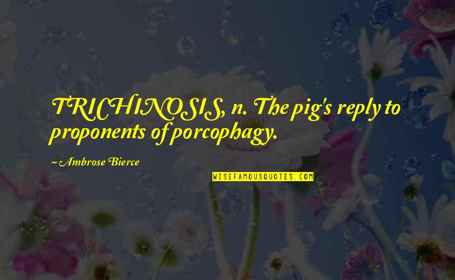 Brunatti Quotes By Ambrose Bierce: TRICHINOSIS, n. The pig's reply to proponents of