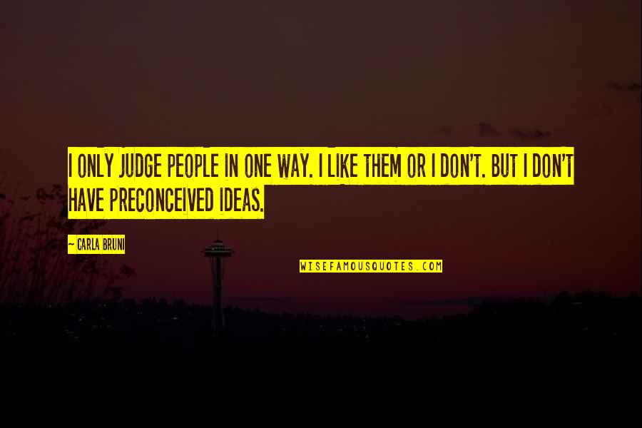 Bruni's Quotes By Carla Bruni: I only judge people in one way. I