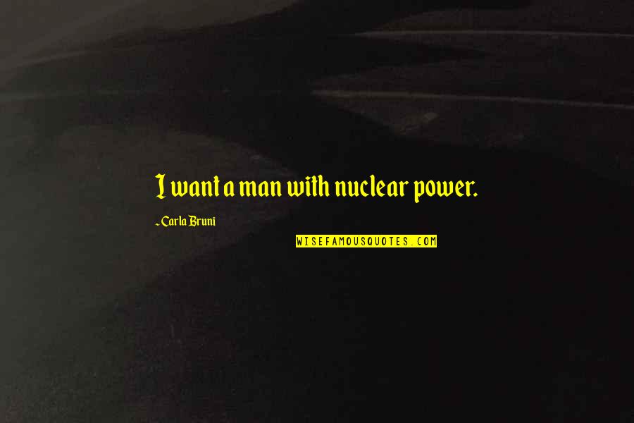 Bruni's Quotes By Carla Bruni: I want a man with nuclear power.