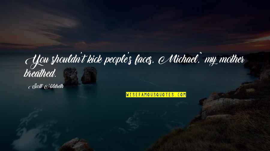 Brusqueness Crossword Quotes By Scott Hildreth: You shouldn't kick people's faces, Michael," my mother
