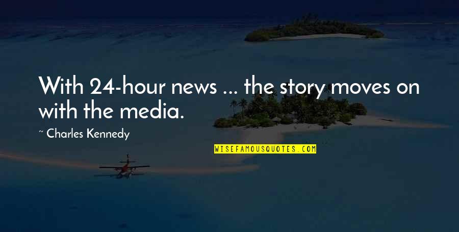 Brusten Schoenen Quotes By Charles Kennedy: With 24-hour news ... the story moves on