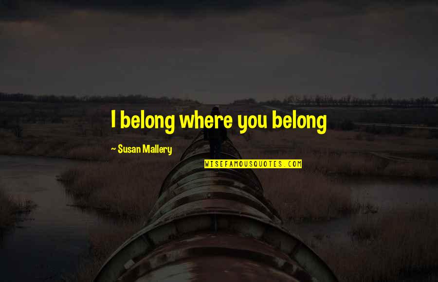 Brutalization Imdb Quotes By Susan Mallery: I belong where you belong