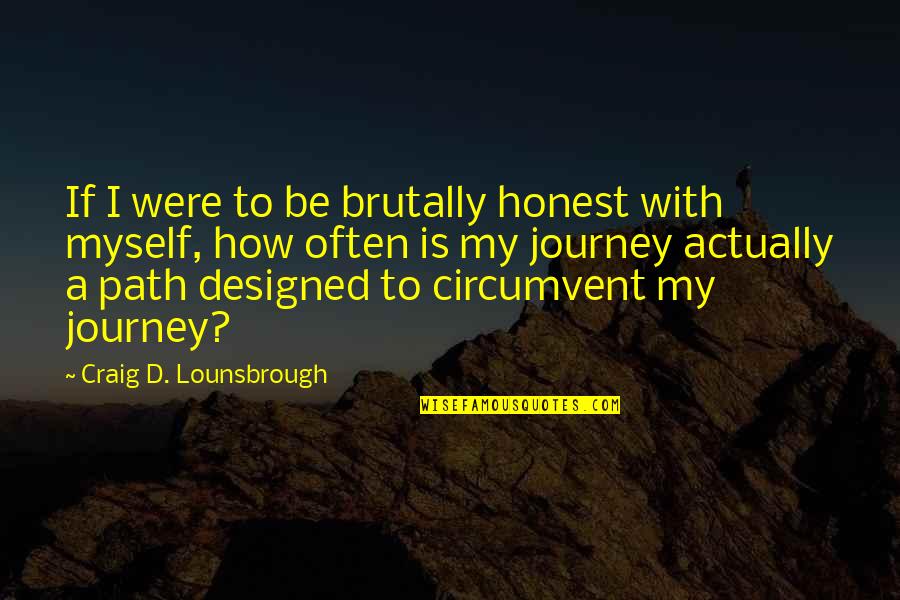 Brutally Quotes By Craig D. Lounsbrough: If I were to be brutally honest with