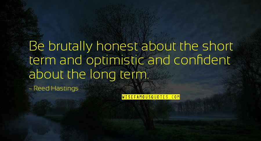 Brutally Quotes By Reed Hastings: Be brutally honest about the short term and