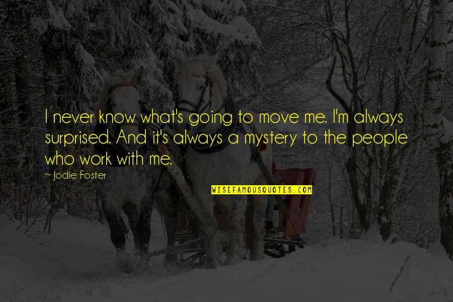 Brutishness Quotes By Jodie Foster: I never know what's going to move me.