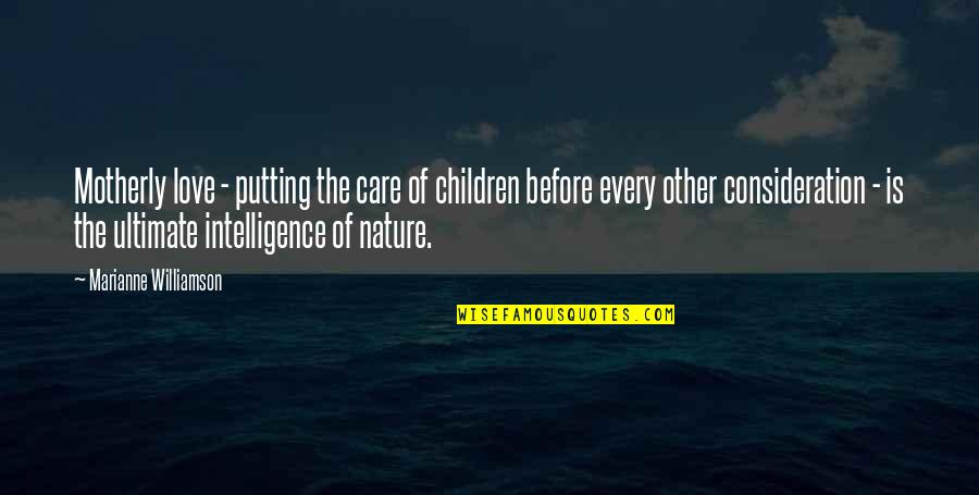 Brutishness Quotes By Marianne Williamson: Motherly love - putting the care of children