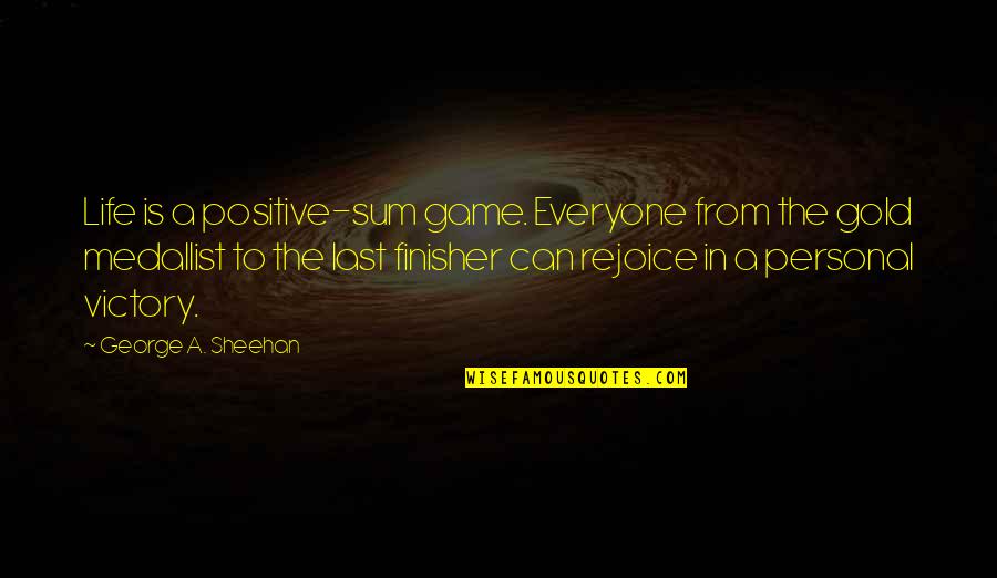 Bryan Danielson Quotes By George A. Sheehan: Life is a positive-sum game. Everyone from the