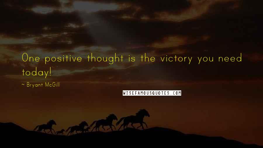 Bryant McGill quotes: One positive thought is the victory you need today!