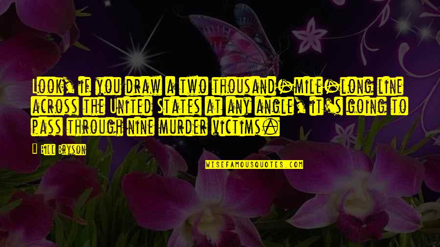 Bryson's Quotes By Bill Bryson: Look, if you draw a two thousand-mile-long line